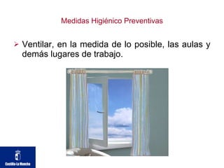 Medidas Higiénico Preventivas Ventilar, en la medida de lo posible, las aulas y demás lugares de trabajo. 