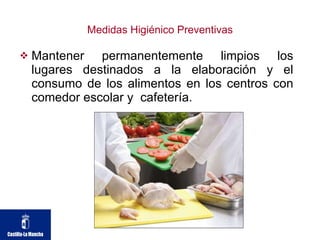 Medidas Higiénico Preventivas Mantener permanentemente limpios los lugares destinados a la elaboración y el consumo de los alimentos en los centros con comedor escolar y  cafetería.  