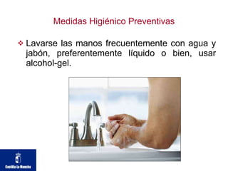 Medidas Higiénico Preventivas Lavarse las manos frecuentemente con agua y jabón, preferentemente  líquido o bien, usar alcohol-gel. 