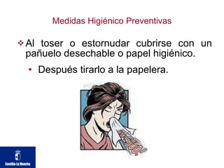 Medidas Higiénico Preventivas Al toser o estornudar cubrirse con un pañuelo desechable o papel higiénico. Después tirarlo a la papelera. 