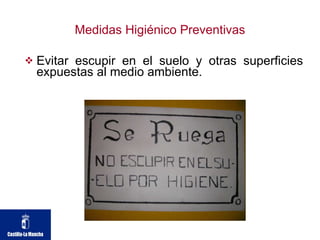 Medidas Higiénico Preventivas Evitar escupir en el suelo y otras superficies expuestas al medio ambiente. 