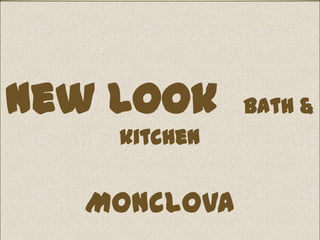 New Look      bath &
    kitchen


  Monclova
 