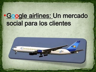 • Google airlines: Un mercado
social para los clientes
 