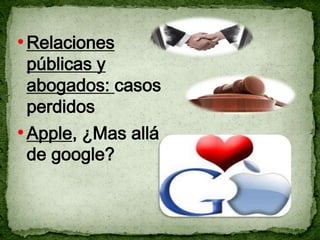 • Relaciones
 públicas y
 abogados: casos
 perdidos
• Apple, ¿Mas allá
 de google?
 