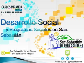 Desarrollo Social
y Programas Sociales en San
Sebastián
San Sebastián de los Reyes
Sur del Estado Aragua
Alcaldía_SS / @Alcaldiass08
 