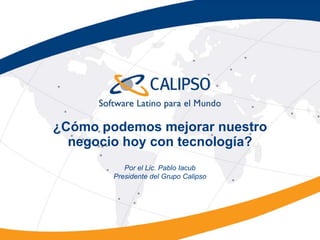 ¿Cómo podemos mejorar nuestro negocio hoy con tecnología? Por el Lic. Pablo Iacub Presidente del Grupo Calipso 