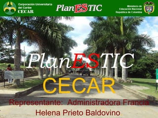Plan ES TIC CECAR Representante:  Administradora Francia Helena Prieto Baldovino . 