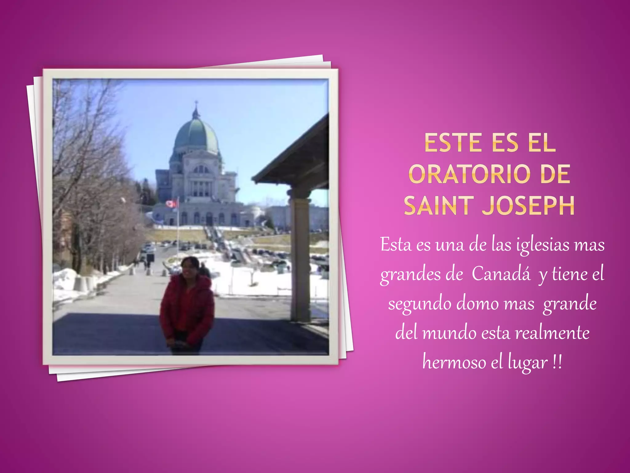 Esta es una de las iglesias mas
grandes de Canadá y tiene el
segundo domo mas grande
del mundo esta realmente
hermoso el lugar !!
 