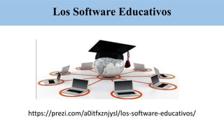 Los Software Educativos
https://prezi.com/a0itfxznjysl/los-software-educativos/
 