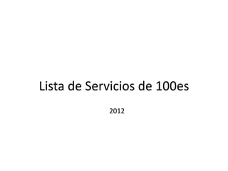 Lista de Servicios de 100es
            2012
 