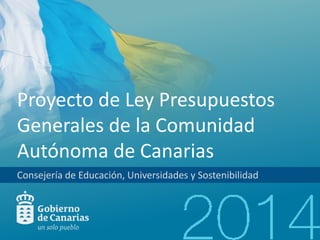 Proyecto de Ley Presupuestos
Generales de la Comunidad
Autónoma de Canarias
Consejería de Educación, Universidades y Sostenibilidad

 