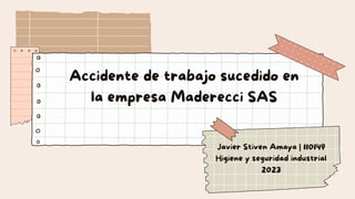 Javier Stiven Amaya | 110149
Higiene y seguridad industrial
2023
Accidente de trabajo sucedido en
la empresa Maderecci SAS
 