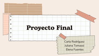 Proyecto Final
Carla Rodríguez
Juliana Tomassi
Elena Fuentes
 