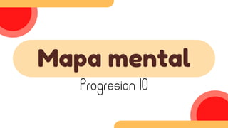 Mapa mental
Progresion 10
 