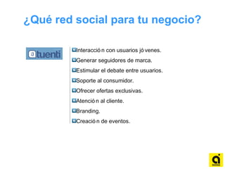 ¿Qué red social para tu negocio?
Interacció n con usuarios jó venes.
Generar seguidores de marca.
Estimular el debate entre usuarios.
Soporte al consumidor.
Ofrecer ofertas exclusivas.
Atenció n al cliente.
Branding.
Creació n de eventos.
 
