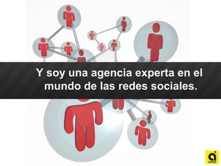 Y soy una agencia experta en el
mundo de las redes sociales.
 