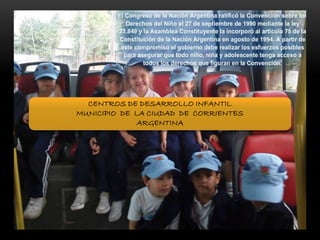 CENTROS DE DESARROLLO INFANTIL 
MUNICIPIO DE LA CIUDAD DE CORRIENTES 
ARGENTINA 
 