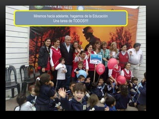 Miremos hacia adelante, hagamos de la Educación 
Una tarea de TODOS!!!! 
 