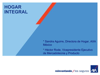 HOGAR INTEGRAL * Sandra Aguirre, Directora de Hogar, AXA México * Héctor Rode, Vicepresidente Ejecutivo de Mercadotecnia y Producto 