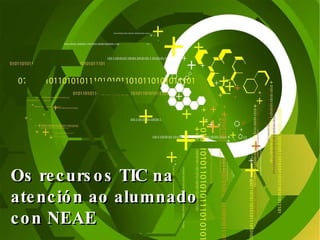 Os recursos TIC na  atención ao alumnado con NEAE 