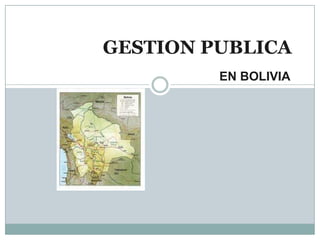 GESTION PUBLICA
EN BOLIVIA
 