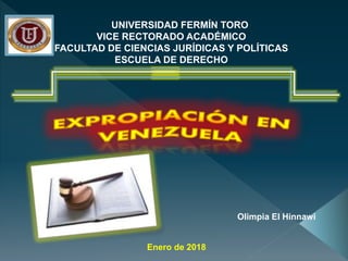 UNIVERSIDAD FERMÍN TORO
VICE RECTORADO ACADÉMICO
FACULTAD DE CIENCIAS JURÍDICAS Y POLÍTICAS
ESCUELA DE DERECHO
Enero de 2018
Olimpia El Hinnawi
 