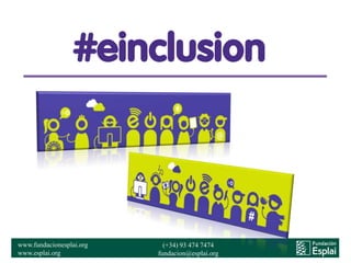 www.fundacionesplai.org
www.esplai.org
(+34) 93 474 7474
fundacion@esplai.org
#einclusion
 