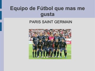 Equipo de Fútbol que mas me
           gusta
      PARIS SAINT GERMAIN
 