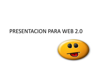 PRESENTACION PARA WEB 2.0	 
