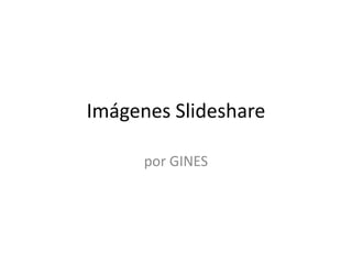 Imágenes Slideshare por GINES 