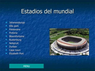 Estadios del mundial Johanessburgo Ellis park Polokwane Pretoria Bloemfontaine Rustenburg Nelspruit Durban Cape town Elizabeth Port MENU 