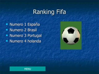 Ranking Fifa Numero 1 España Numero 2 Brasil Numero 3 Portugal Numero 4 holanda  MENU 