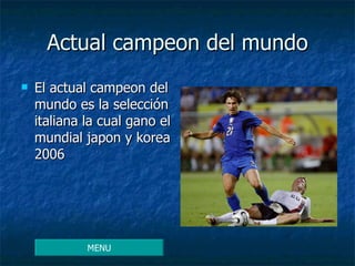 Actual campeon del mundo El actual campeon del mundo es la selección italiana la cual gano el mundial japon y korea 2006 MENU 