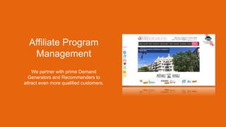 Affiliate Program
Management
We partner with prime Demand
Generators and Recommenders to
attract even more qualified customers.
 