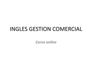 INGLES GESTION COMERCIAL
Curso online
 
