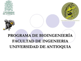 PROGRAMA DE BIOINGENIERÍA FACULTAD DE INGENIERIA UNIVERSIDAD DE ANTIOQUIA 