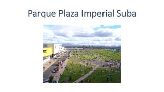 Parque Plaza Imperial Suba
 