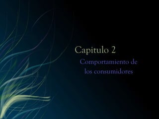 Capitulo 2 Comportamiento de los consumidores 
