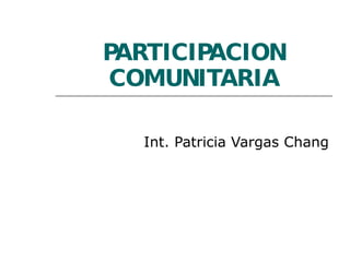 PARTICIPACION COMUNITARIA Int. Patricia Vargas Chang 