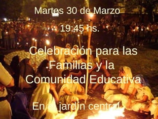 Celebración para las Familias y la  Comunidad Educativa En el jardín central Martes 30 de Marzo  19:45 hs.  