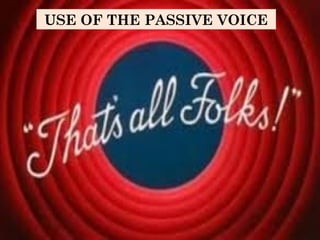 USE OF THE PASSIVE VOICE
 
