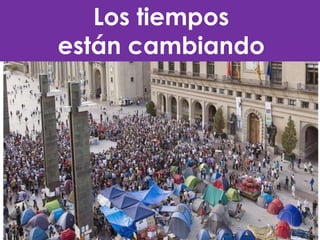 Los tiempos
están cambiando
 