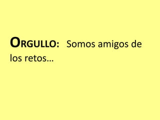 ORGULLO: Somos amigos de
los retos…
 