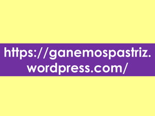 https://ganemospastriz.
wordpress.com/
 
