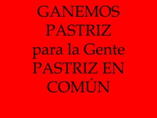 GANEMOS
PASTRIZ
para la Gente
PASTRIZ EN
COMÚN
 