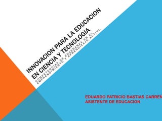 EDUARDO PATRICIO BASTIAS CARREÑ
ASISTENTE DE EDUCACION
 