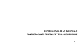 ESTADO ACTUAL DE LA CUESTIÓN .B  CONSIDERACIONES GENERALES Y EVOLUCION EN CHILE 