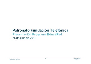 Patronato Fundación Telefónica
     Presentación Programa EducaRed
     28 de julio de 2010




Fundación Telefónica       0
 