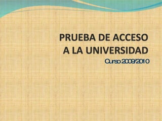 PRUEBA DE ACCESO A LA UNIVERSIDAD Curso 2009/2010 