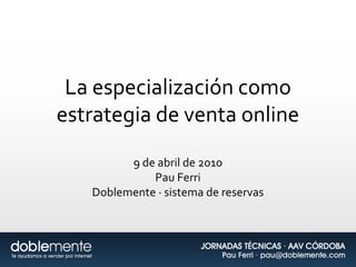 La especialización como estrategia de venta online9 de abril de 2010Pau FerriDoblemente · sistema de reservas 
